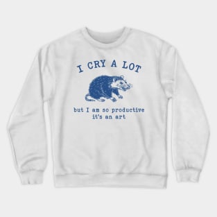 I cry a lot but I am so productive T-Shirt, Mental Health Possum Funny Meme Crewneck Sweatshirt